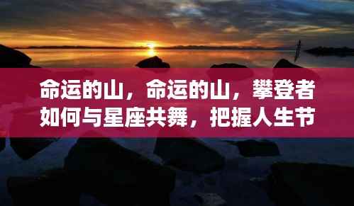 攀登命运之山,星座指引下的节奏把握与人生共舞之道
