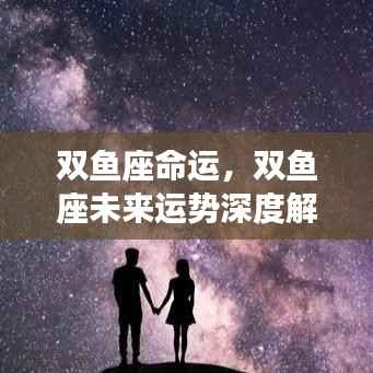 双鱼座未来运势深度解析,探寻梦想与现实平衡之道