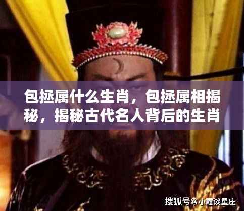 揭秘包拯的生肖属性,古代名人背后的生肖传奇探索