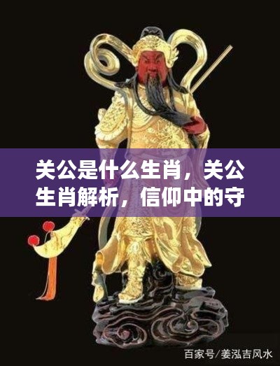 关公生肖解析,守护神与生肖文化的信仰交融
