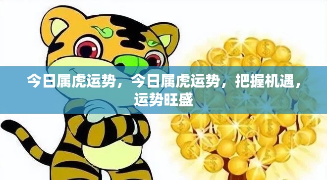 今日属虎运势大揭秘,把握机遇,运势旺盛!