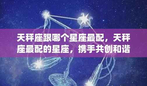 天秤座最配的星座伴侣,携手共创和谐乐章的星座组合