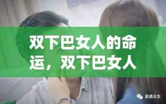 双下巴女人的命运解析，面相解读与未来人生运势展望