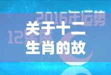 揭秘十二生肖的神秘故事与星座运势解析