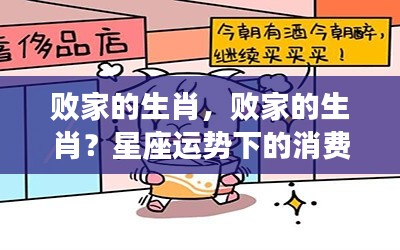 败家的生肖?星座运势影响下的消费观念深度探讨