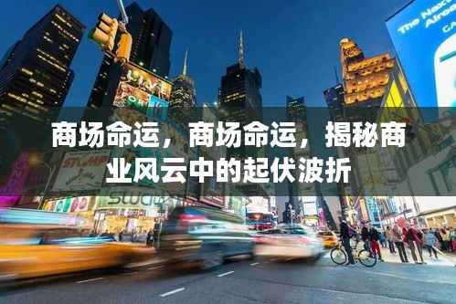 揭秘商业风云,商场命运中的起伏波折与波折博弈之路