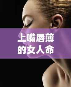 上嘴唇薄女性的命运解析与探讨