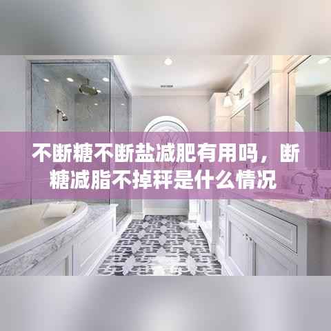 不断糖不断盐减肥有用吗，断糖减脂不掉秤是什么情况 