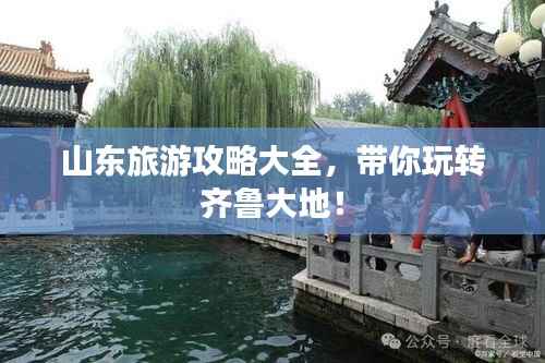 山东旅游攻略大全，带你玩转齐鲁大地！