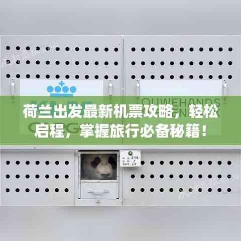 荷兰出发最新机票攻略,轻松启程,掌握旅行必备秘籍!