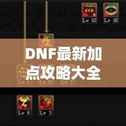 DNF最新加点攻略大全,助力你成为顶尖玩家的秘密武器!