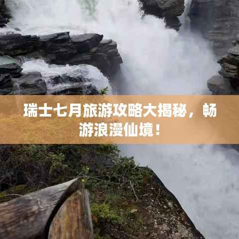 瑞士七月旅游攻略大揭秘,畅游浪漫仙境!