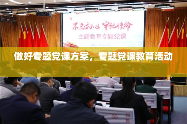 做好专题党课方案，专题党课教育活动 