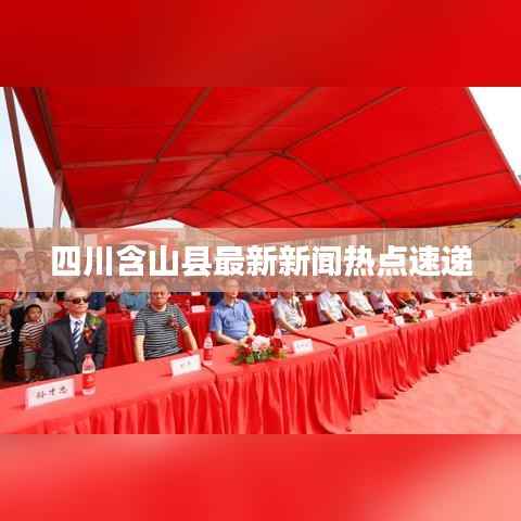 四川含山县最新新闻热点速递